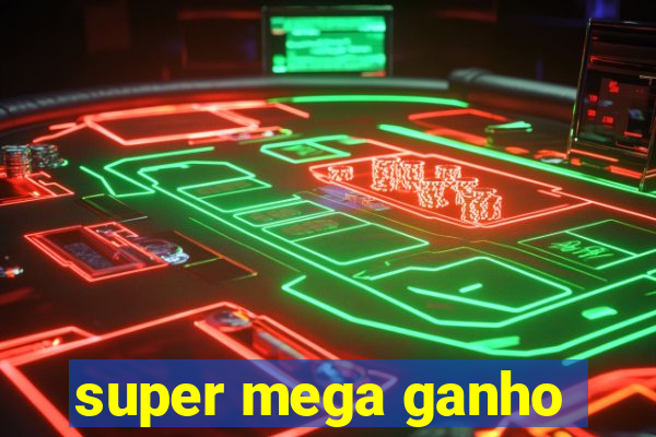 super mega ganho